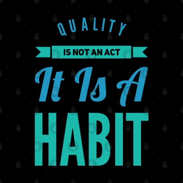 Quality is not an act it is a habit by BoogieCreates