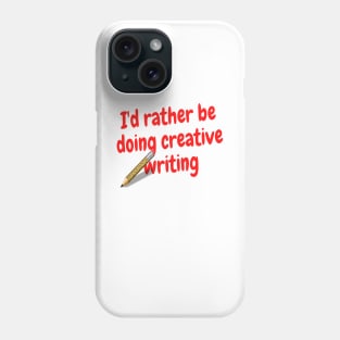 I'd rather be doing creative writing Phone Case
