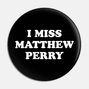 I Miss Matthew Perry Pin
