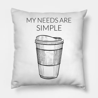 My Needs Are Simple - Coffee Pillow