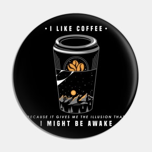 I like coffee because it gives me the illusion Pin