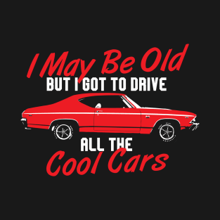 I may be old but I got to drive all the cool cars T-Shirt