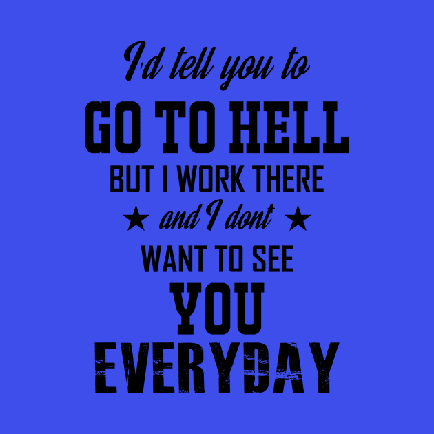 I'd Tell You To Go To Hell black text by ShutUpItsFunnyDotCom