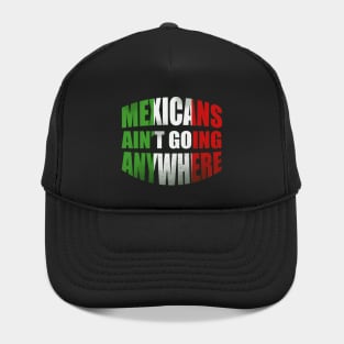 Mexicans Ain t Going Anywhere Hat