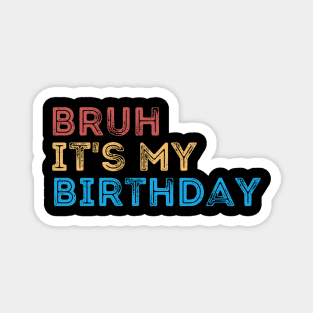 Bruh it's my Birthday Magnet