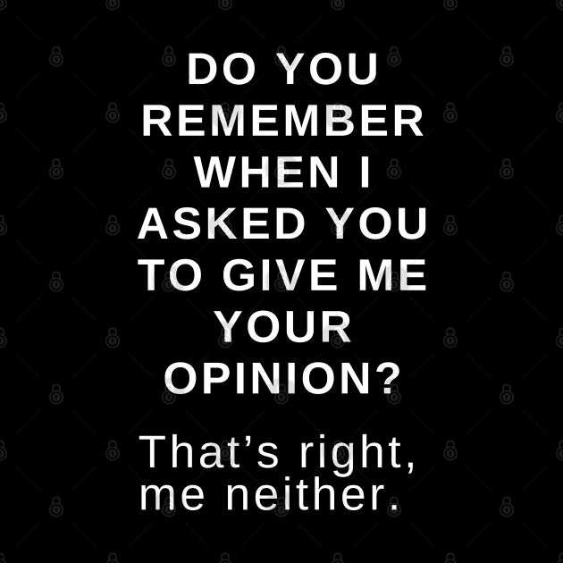Do you remember when I asked you to give me your opinion? That’s right, me neither. by EmoteYourself