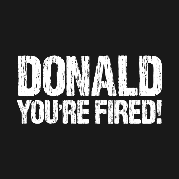 Donald You're Fired! Distressed Anti Trump Design by Nirvanibex