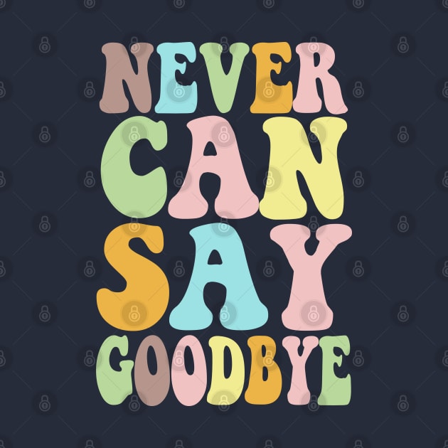 NEVER CAN SAY GOODBYE - Typographic 70s Style Design by DankFutura
