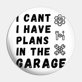 I Can't I Have Plans In The Garage Pin