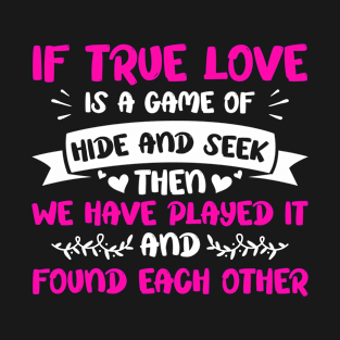 If true love is a game of hide and seek T-Shirt