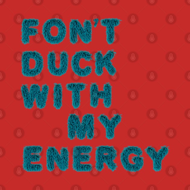 fon't duck my with energy by LanaBanana