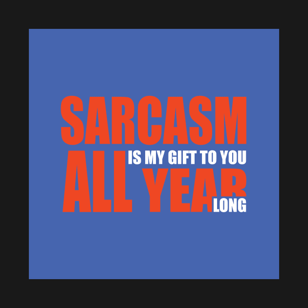 Sarcasm is my gift to you all year long by DreamPassion