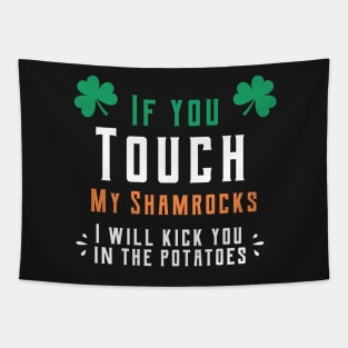 If you touch my shamrocks i will kick you in the potatoes st patrick's day  t shirt Tapestry