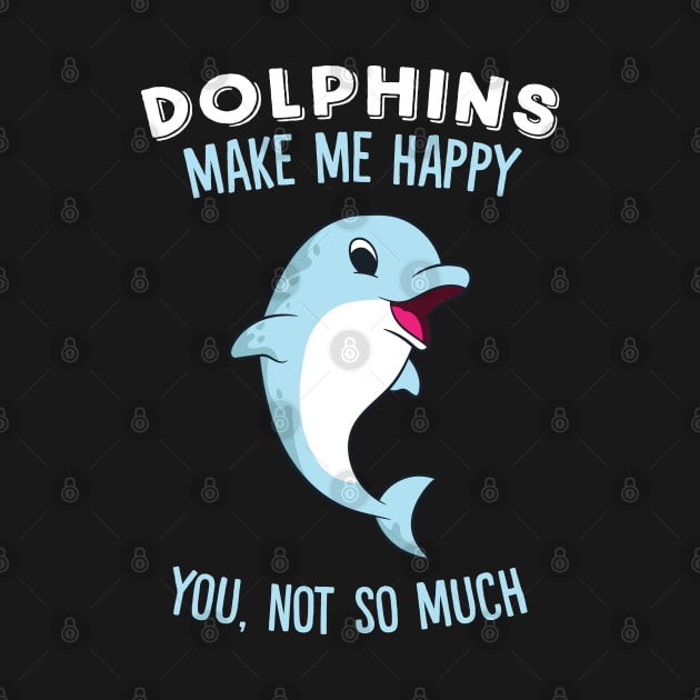 Dolphins Make Me Happy Gift For Dolphin Lover by EQDesigns