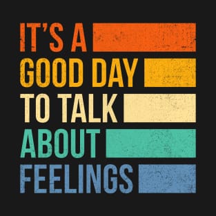 It's A Good Day to Talk About Feelings T-Shirt