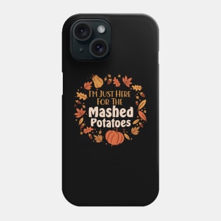 Funny I'm Just Here For The Mashed Potatoes Thanksgiving Phone Case