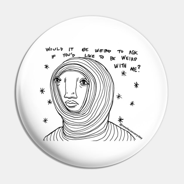 Weird With Me Pin by New Face Every Day