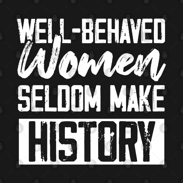 Well-behaved Women Seldom Make His History by chidadesign