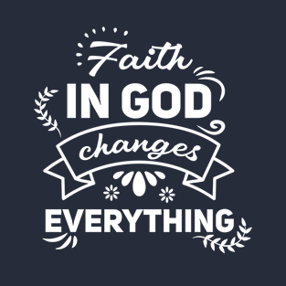 Faith in god changes everything T-Shirt