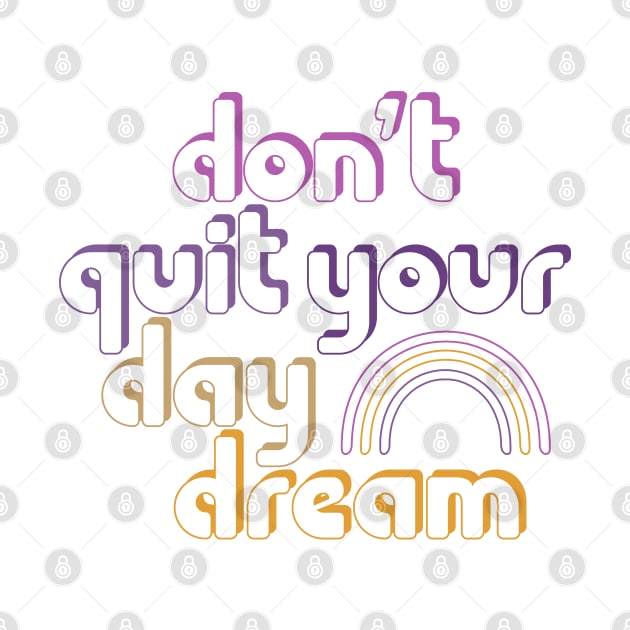 Don't Quit Your Day Dream! by Xanaduriffic