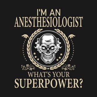 I'm An Anesthesiologist What's Your Super Power Funny Anesthesiologist T-Shirt