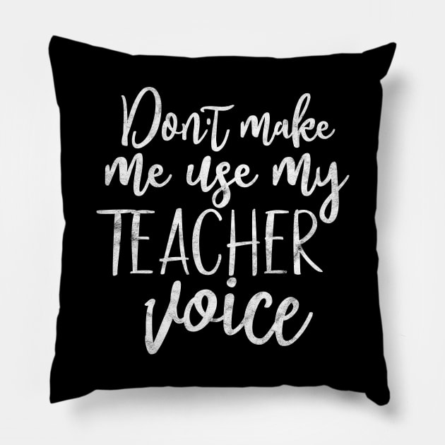 Don't make me use my teacher voice, funny teacher gift Pillow by FreckledBliss