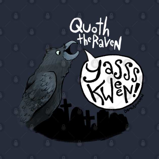 Quoth the Raven "Yasss Queen" by DamiAnimated