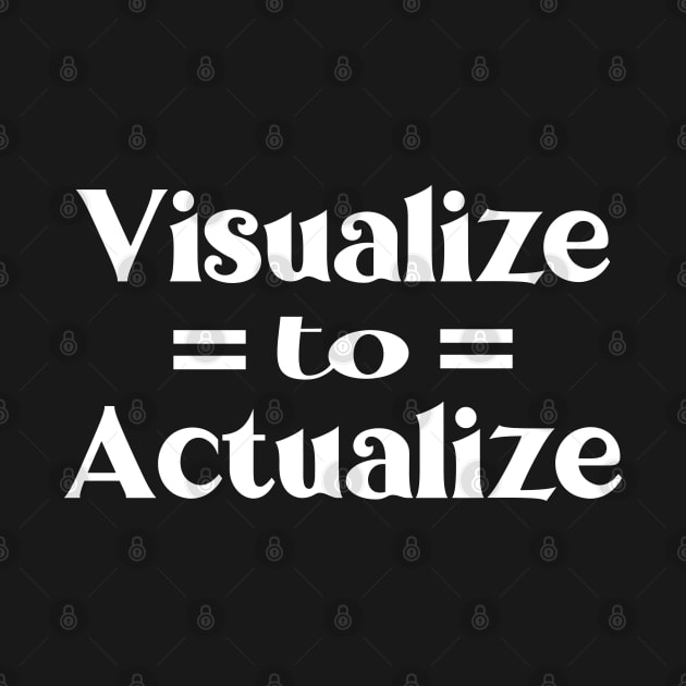 Visualize to Actualize, Inspirational Affirmation Apparel by FlyingWhale369