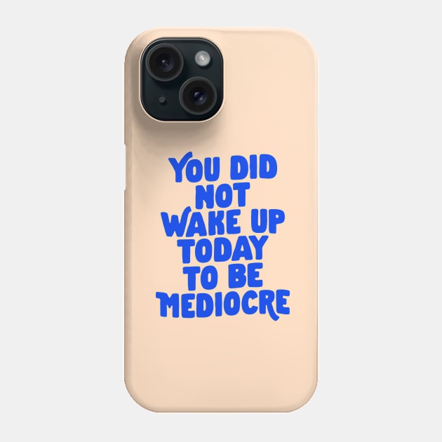 You Did Not Wake Up Today to Be Mediocre in Blue and Cream Phone Case by MotivatedType