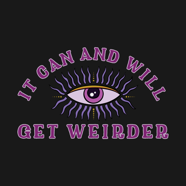 It Can And Will Get Weirder by LittleBunnySunshine