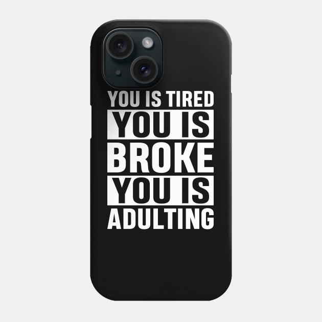 You Is Tired You Is Broke You Is Adulting Funny Adulting Sarcastic Gift Phone Case by norhan2000