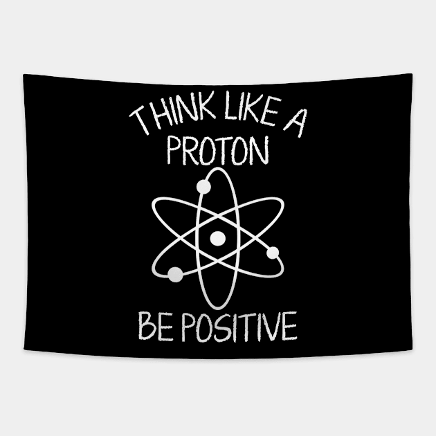 Think Like a Proton Be Positive Funny Science Tapestry by HammerSonic