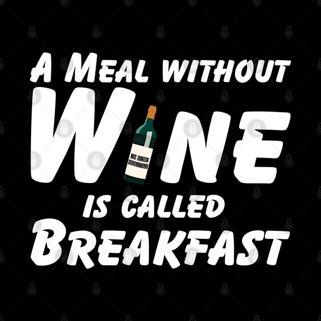 Wine - A Meal Without Wine Is Called Breakfast by Kudostees