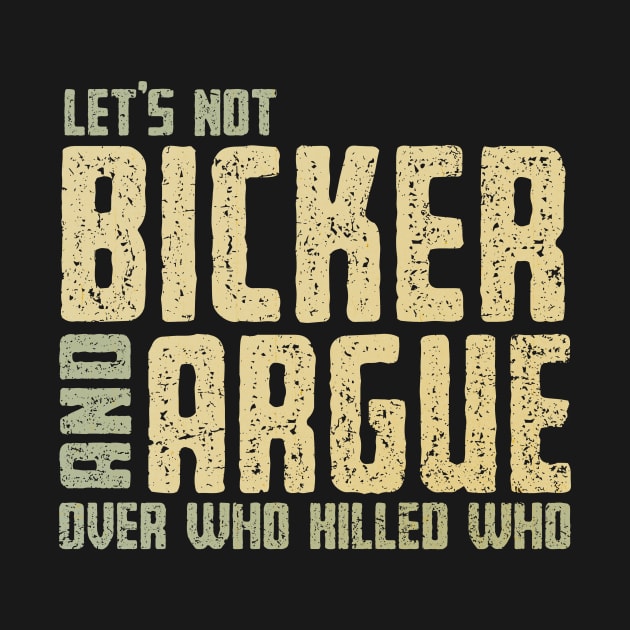 Let's Not Bicker and Argue by kg07_shirts