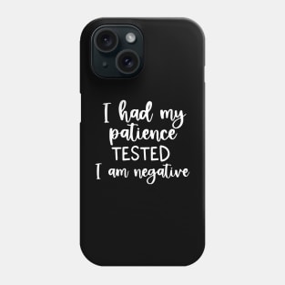 Funny Sarcastic I Had My Patience Tested I Am Negative Phone Case