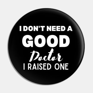 Proud Parent of Doctor Funny Saying Gift Idea - I Don't Need a Good Doctor I Raised One - Doctor's mom/dad Humor Pin