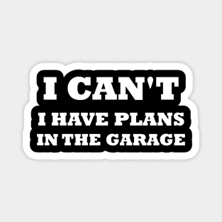 I Can't I Have Plans In The Garage Magnet