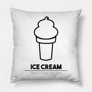 Ice Cream: Stick it in your face hole. Pillow