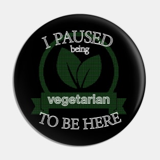 I Paused Being Vegetarian To Be Here - Funny Eco Friendly Pin