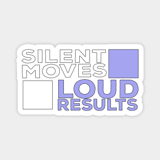 Silent Moves Loud Results Magnet