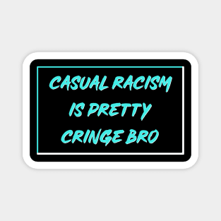 Casual Racism Is Pretty Cringe Bro Magnet