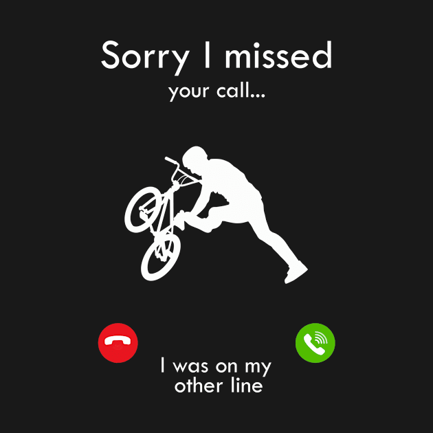 BMX Sorry I Missed Your Call I Was on my other line by Tshirt114