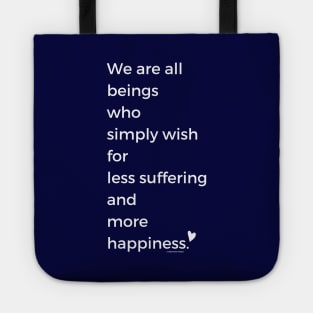 We Are All Beings Who Wish for Less Suffering and More Happiness Tote