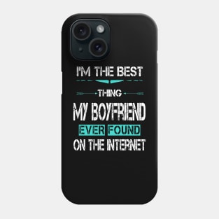 I'm The Best Thing My BoyFriend Ever Found On The Internet Phone Case