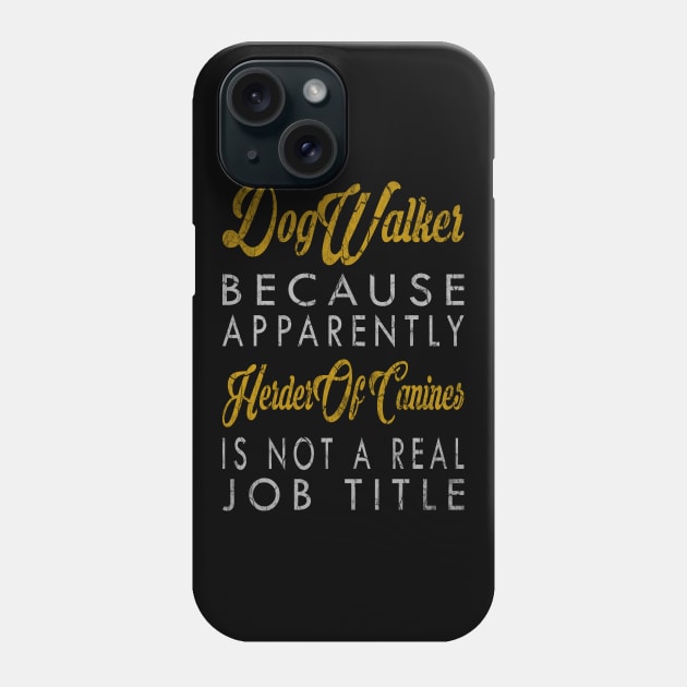 Dog Walker Because Apparently Herder Of Canines Is Not A Real Job Title Phone Case by inotyler