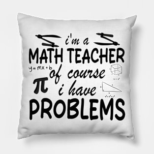 I'm a Math Teacher of Course I Have Problems Pillow