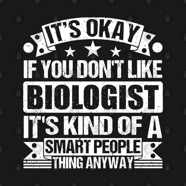 It's Okay If You Don't Like Biologist It's Kind Of A Smart People Thing Anyway Biologist Lover by Benzii-shop 