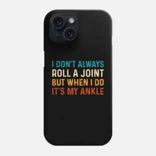 I Don't Always Roll A Joint But When I Do It's My Ankle - Ankle Injury Humor Phone Case