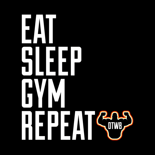 Eat, Sleep, Gym, Repeat by Do The Work Bro - DTWB
