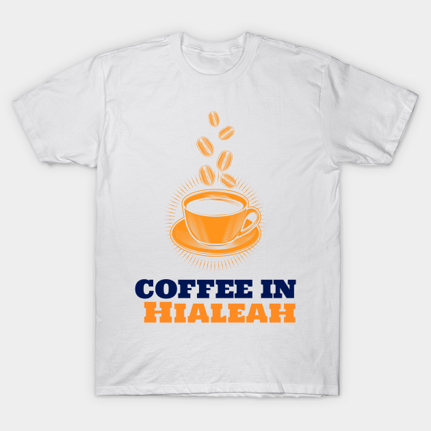 Hialeah Coffee Hialeah T Shirt Teepublic